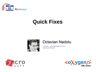Quick Fixes
Octavian Nadolu
octavian_nadolu@oxygenxml.com
@OctavianNadolu
 