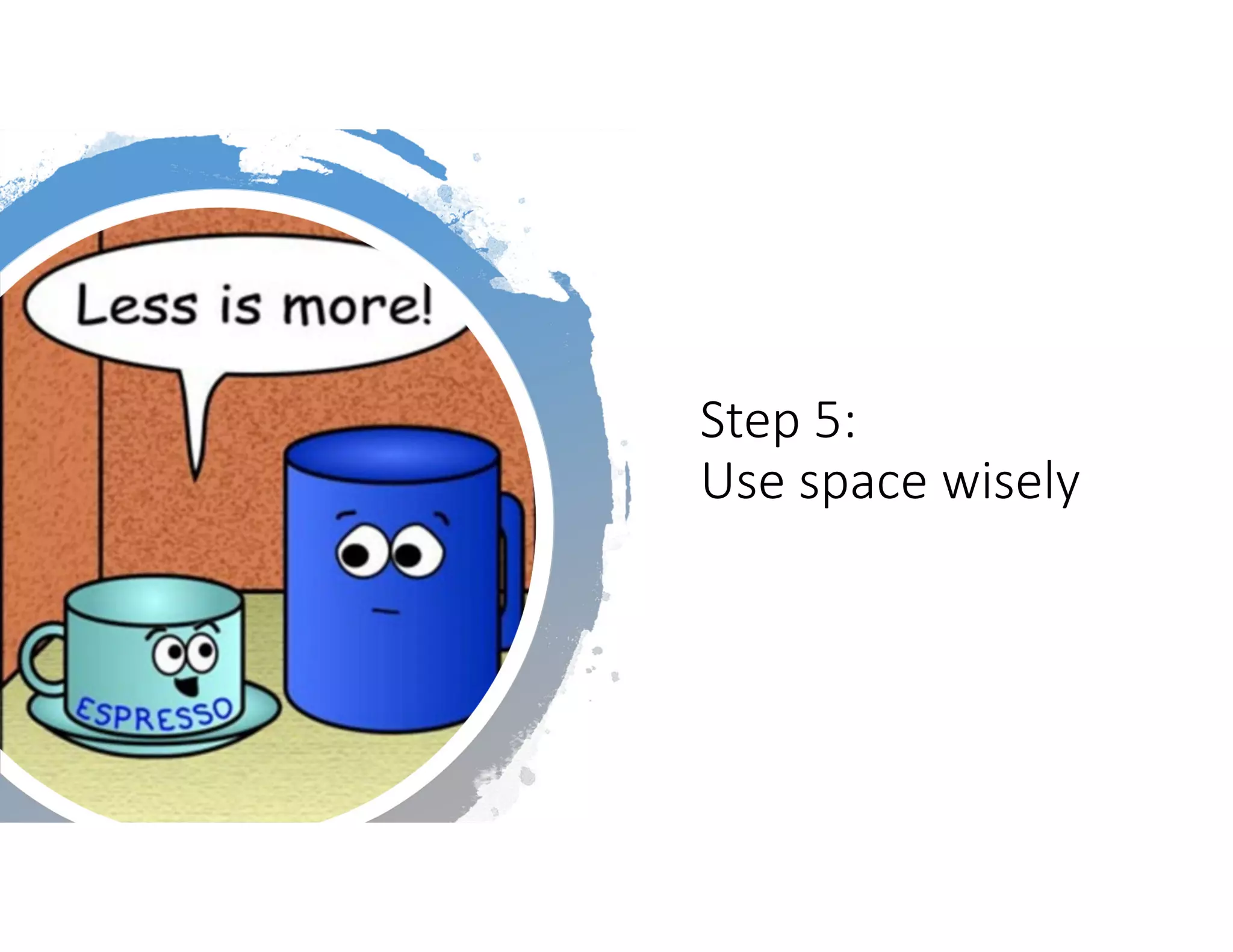 Step 5: 
Use space wisely
 