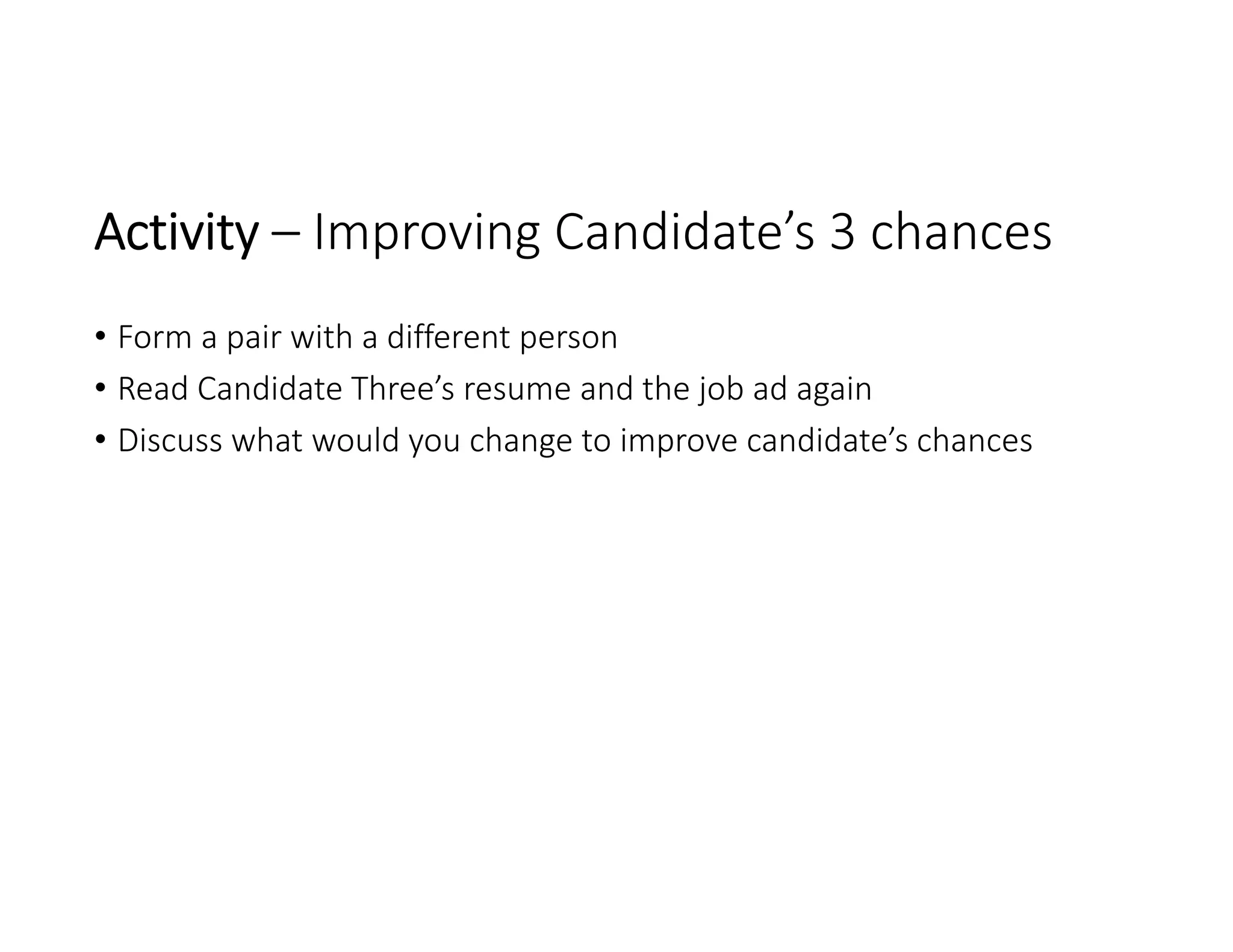 Activity – Improving Candidate’s 3 chances
• Form a pair with a different person
• Read Candidate Three’s resume and the job ad again
• Discuss what would you change to improve candidate’s chances
 