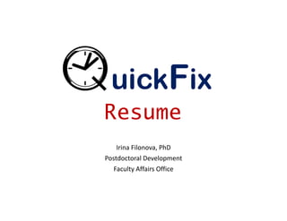 Irina Filonova, PhD
Postdoctoral Development
Faculty Affairs Office
uickFix
Resume
 