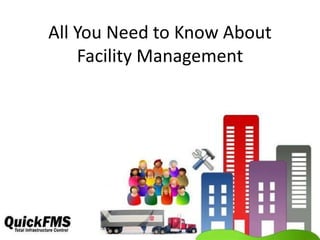 All You Need to Know About
Facility Management
 
