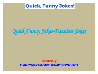 Quick Funny Jokes-Funniest Jokes
Published By:
http://www.quickfunnyjokes.com/jewish.html
 
