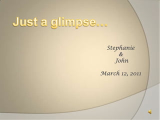 Just a glimpse… Stephanie & John March 12, 2011 
