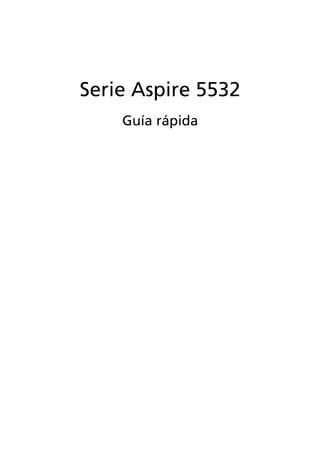 Serie Aspire 5532
Guía rápida
 