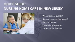 • Who monitors quality?
• Nursing home performance?
• Signs of trouble.
• The underlying causes.
• Resources for families.
QUICK GUIDE:
NURSING HOME CARE IN NEW JERSEY
 