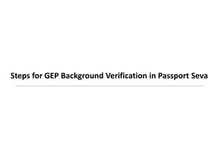 Steps for GEP Background Verification in Passport Seva
 