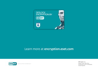 Learn more at encryption.eset.com
ESET, spol. s r.o.
Aupark Tower, 16th Floor
Einsteinova 24, 851 01 Bratislava
Slovak Republic
TRY DESLOCK ENCRYPTION FOR FREE
 