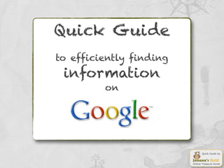 Quick Guide
to efficiently finding
 information
         on




                               Quick Guide by



                         Online Treasure Hunts
 