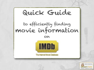 Quick Guide
  to efficiently finding
movie information
           on




                                 Quick Guide by



                           Online Treasure Hunts
 
