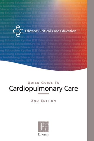 cec Edwards Critical Care Education
  e




         QUICK GUIDE TO

Cardiopulmonary Care
           2ND EDITION
 