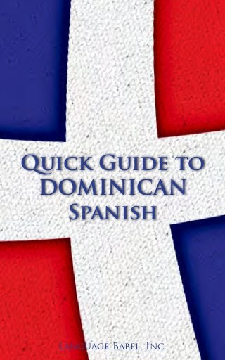 Language Babel, Inc.
Quick Guide to
DOMINICAN
Spanish
 