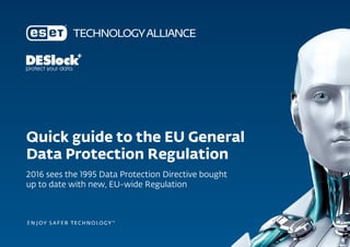 Quick guide to the EU General
Data Protection Regulation
2016 sees the 1995 Data Protection Directive bought
up to date with new, EU-wide Regulation
 