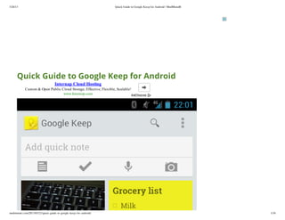 3/26/13                                                             Quick Guide to Google Keep for Android | ModMonstR




      Quick Guide to Google Keep for Android
                                   Internap Cloud Hosting
            Custom & Open Public Cloud Storage. Effective, Flexible, Scalable!
                                  www.Internap.com




modmonstr.com/2013/03/21/quick-guide-to-google-keep-for-android/                                                         1/16
 