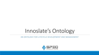 Innoslate’s Ontology
AN ONTOLOGY FOR LIFECYCLE DEVELOPMENT AND MANAGEMENT
 