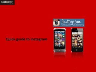 Quick guide to Instagram




                           1
 