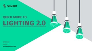 QUICK GUIDE TO
lighting 2.0
silvair.com
business@silvair.com
 