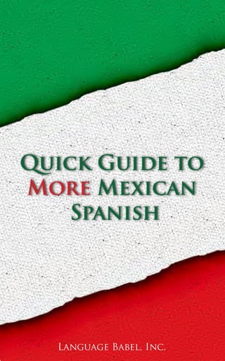 Quick Guide to
More Mexican
Spanish
 