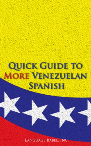 Language Babel, Inc.
Quick Guide to
More Venezuelan
Spanish
 