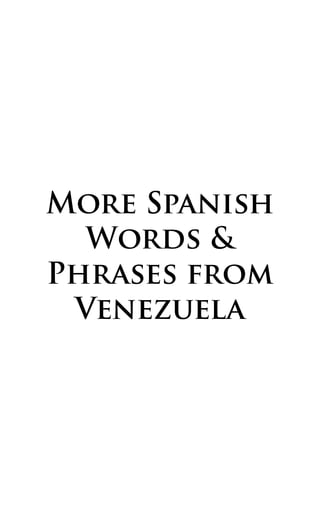 More Spanish
Words &
Phrases from
Venezuela
 