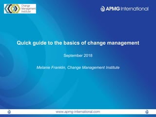 Quick guide to the basics of change management
September 2018
Melanie Franklin, Change Management Institute
 