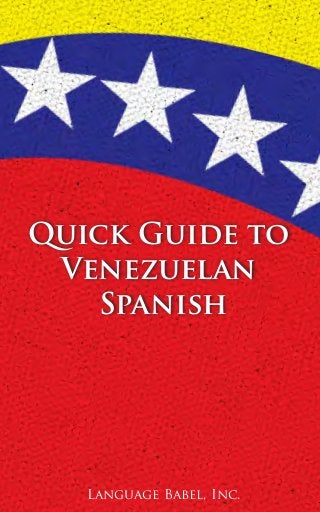 Language Babel, Inc.
Quick Guide to
Venezuelan
Spanish
 