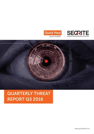 www.quickheal.com
QUARTERLY THREAT
REPORT Q3 2016
Enterprise Security Solutions by Quick Heal
 