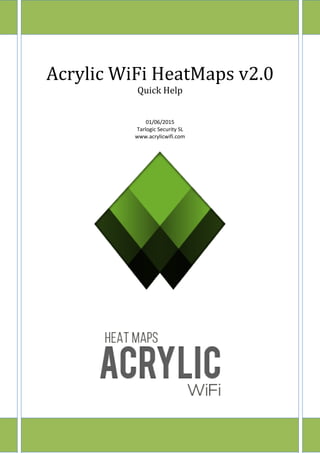 Acrylic WiFi HeatMaps v2.0
Quick Help
01/06/2015
Tarlogic Security SL
www.acrylicwifi.com
 