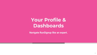 Your Profile &
Dashboards
Navigate RunSignup like an expert.
3
 