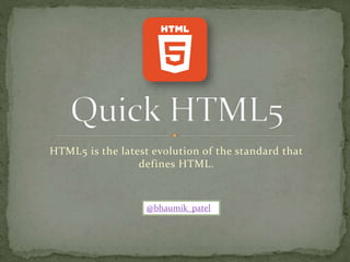 HTML5 is the latest evolution of the standard that
defines HTML.
 