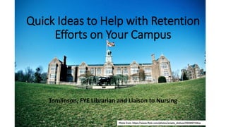 Quick Ideas to Help with Retention
Efforts on Your Campus
Carissa Tomlinson, FYE Librarian and Liaison to Nursing
http://tinyurl.com/retentionALA2014
Photo from: https://www.flickr.com/photos/empty_shelves/2323457156sa
 