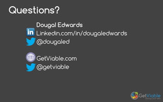 Dougal Edwards
Linkedin.com/in/dougaledwards
@dougaled
GetViable.com
@getviable
Questions?
 