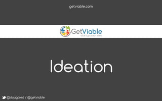 @dougaled / @getviable
Ideation
getviable.com
 
