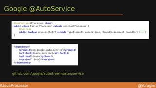 @rbrugier#JavaProcessor
Google @AutoService
github.com/google/auto/tree/master/service
 