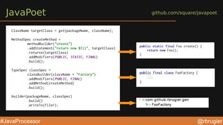 @rbrugier#JavaProcessor
JavaPoet github.com/square/javapoet
 