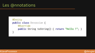 @rbrugier#JavaProcessor
Les @nnotations
 