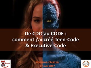 De CDO au CODE :
comment j'ai créé Teen-Code
& Executive-Code
Youmna Ovazza
17 mai 2017
 