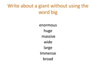 Write about a giant without using the
word big
enormous
huge
massive
wide
large
Immense
broad
 