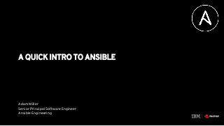 A QUICK INTRO TO ANSIBLE
Adam Miller
Senior Principal Software Engineer
Ansible Engineering
 