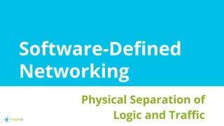Software-Defined
Networking
Physical Separation of
Logic and Traffic
 