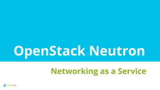 OpenStack Neutron
Networking as a Service
 