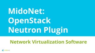 MidoNet:
OpenStack
Neutron Plugin
Network Virtualization Software
 