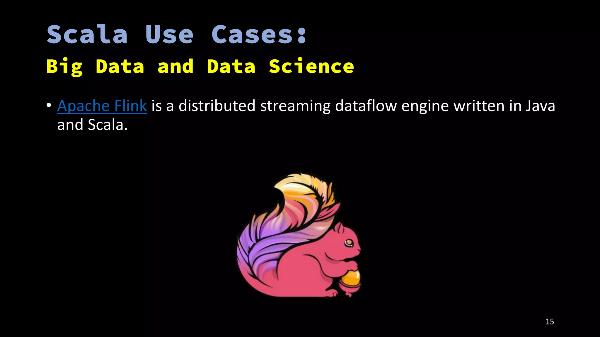 • Apache Flink is a distributed streaming dataflow engine written in Java
and Scala.
15
 