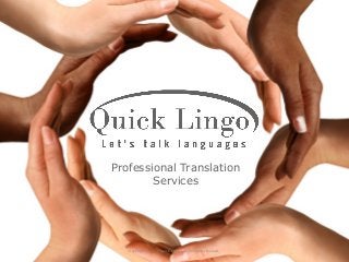 Professional Translation
        Services




   Copyright © 2013 Quick Lingo Ltd. All rights reserved.
 