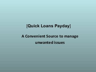 [Quick Loans Payday]
A Convenient Source to manage
unwanted issues
 
