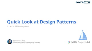 Quick Look at Design Patterns
in Android Development
Constantine Mars
Team Lead, Senior Developer @ DataArt
 