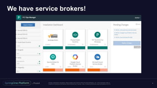 Unless otherwise indicated, these slides are © 2013 -2016 Piv otal Software, Inc. and licensed under a
Creative Commons Attribution-NonCommercial license: http://creativecommons.org/licenses/by-nc/3.0/
We have service brokers!
4
 
