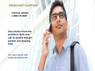MICROSOFT SUPPORT
Toll-Free number
1-806-576-3039
Get solution from the
problems right now
call us quickly and get
perfect and amazing
help
For more detail visit
www.monktech.net
 