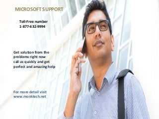 MICROSOFT SUPPORT
Toll-Free number
1-877-632-9994
Get solution from the
problems right now
call us quickly and get
perfect and amazing help
For more detail visit
www.monktech.net
 
