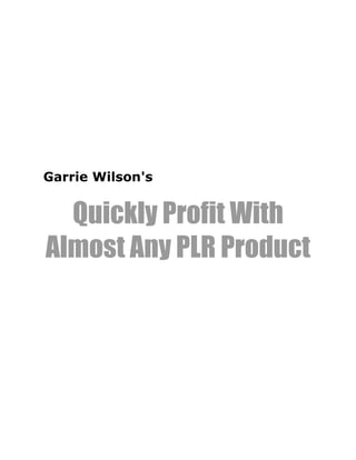Garrie Wilson's


  Quickly Profit With
Almost Any PLR Product
 