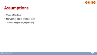 15
@ClareMacraeUK
Assumptions
• Value of testing
• No worries about types of tests
– (unit, integration, regression)
 
